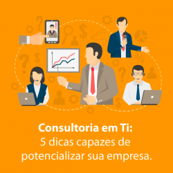 Consultoria em TI: 5 dicas capazes de potencializar sua empresa