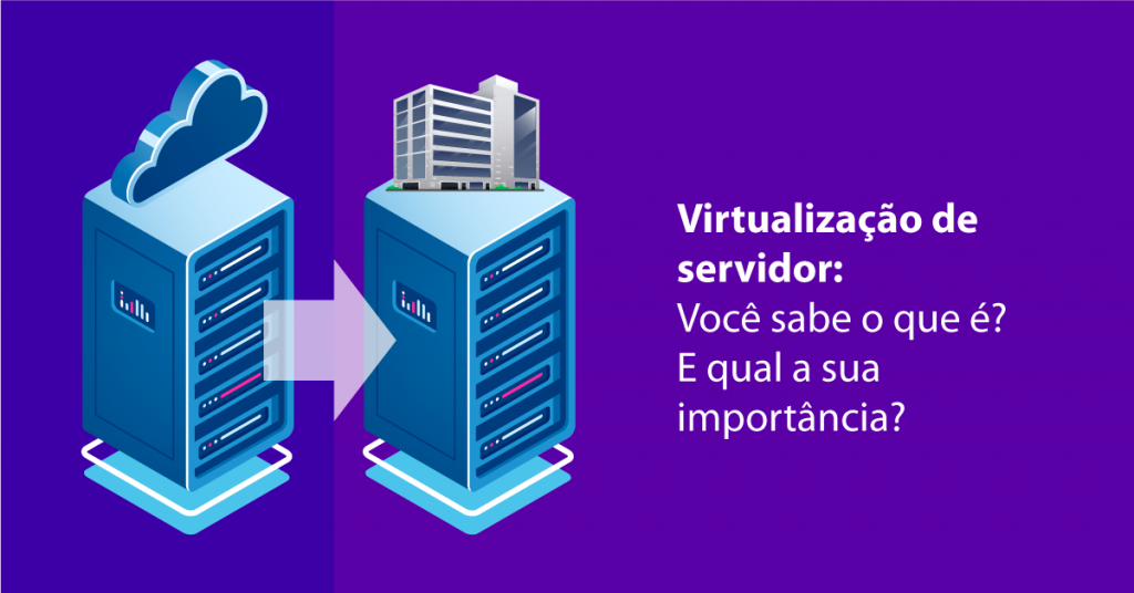 Virtualização de servidor: Você sabe o que é? E qual a sua importância?