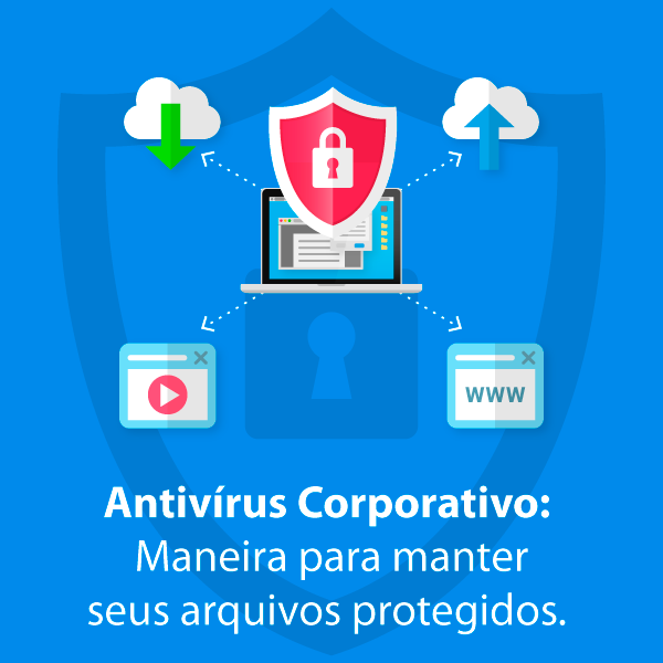 Antivírus Corporativo: Maneira para manter seus arquivos protegidos