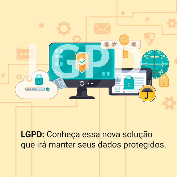 LGPD: Conheça essa nova solução que irá manter seus dados protegidos