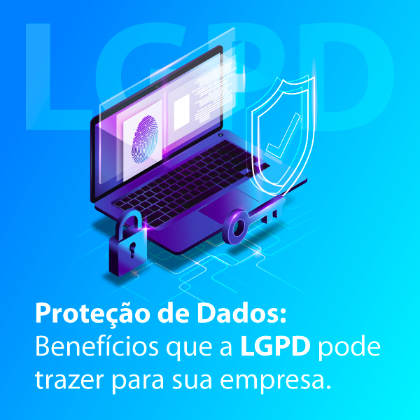 Proteção de Dados: Benefícios que a LGPD pode trazer para sua empresa
