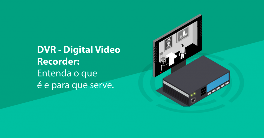 DVR - Digital Video Recorder: Entenda o que é e para que serve.