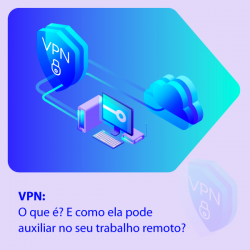 VPN: O que é? E como ela pode auxiliar no seu trabalho remoto?