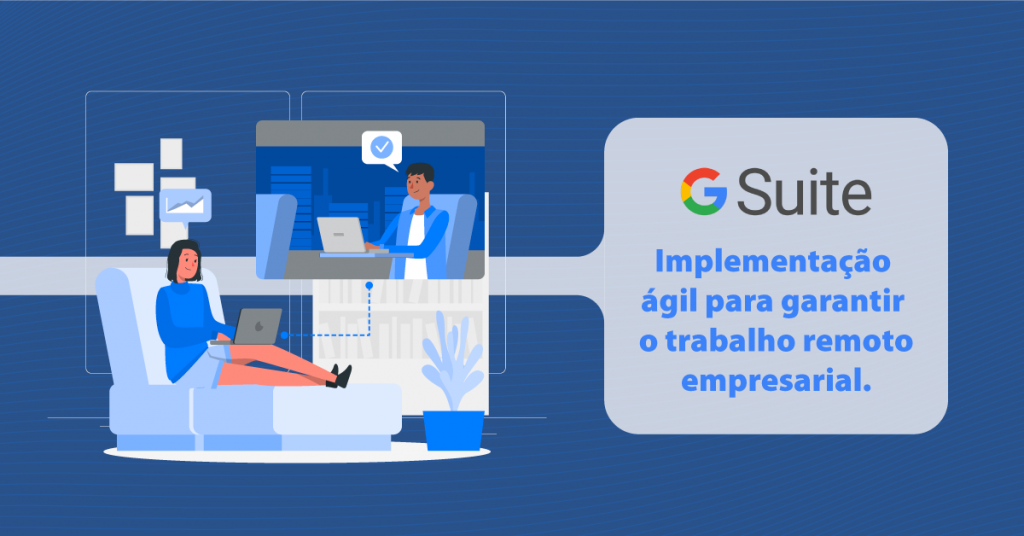 G Suite: Implementação ágil para garantir o trabalho remoto empresarial.