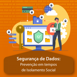 Segurança de Dados: Prevenção em tempos de Isolamento Social