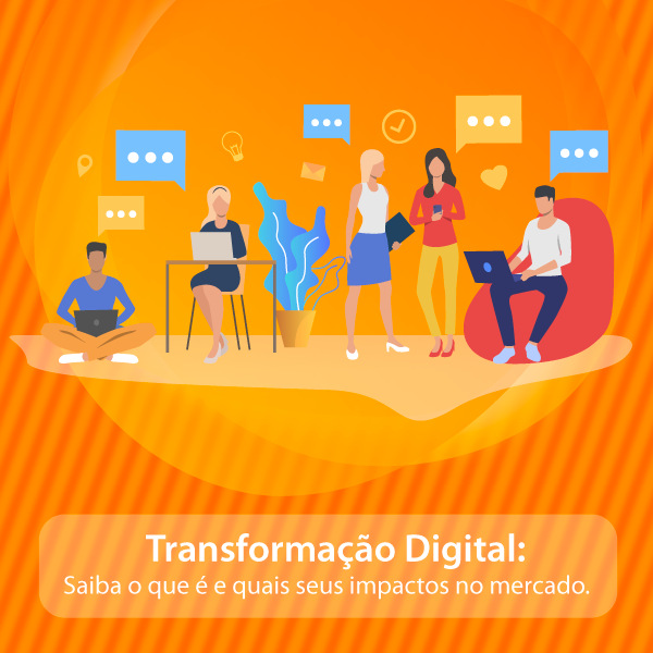 Transformação Digital: Saiba o que é e quais seus impactos no mercado